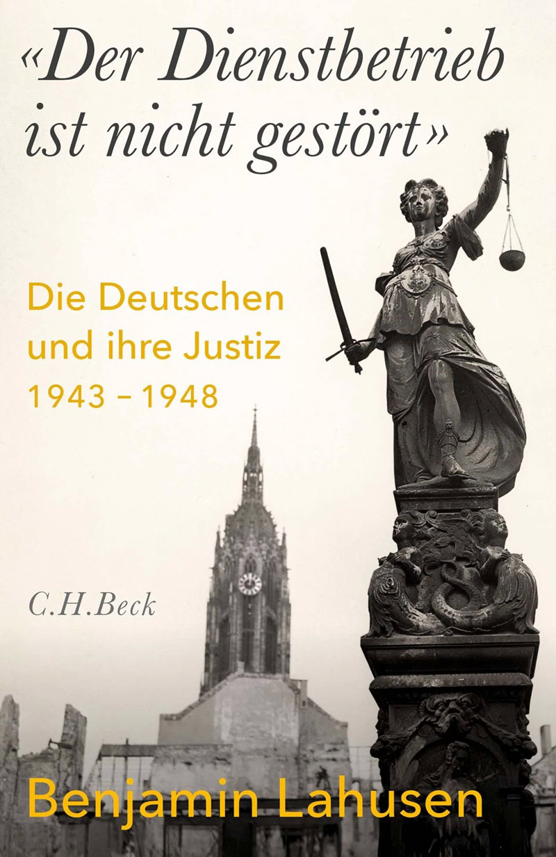 Der Dienstbetrieb ist nicht gestört. Die Deutschen und ihre Justiz 1943-1948.